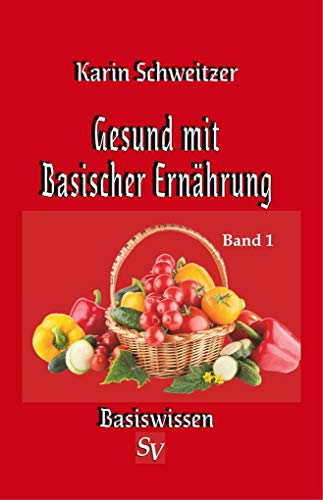 Gesund mit basischer Ernährung Band 1: Basiswissen Gesund mit basischer Ernährung Band 1: Basiswissen von Schweitzerhaus Verlag
