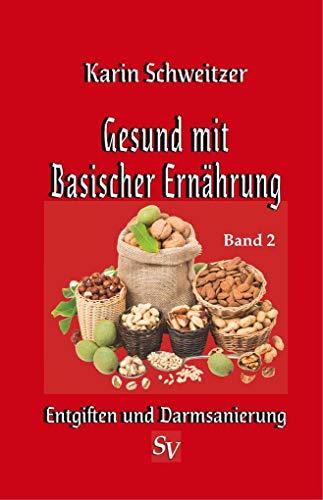Gesund mit basischer Ernährung Band 2: Entgiften und Darmsanierung: Basiswissen Gesund mit basischer Ernährung Band 2: Entgiften und Darmsanierung: Basiswissen von Schweitzerhaus Verlag