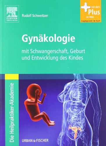 Die Heilpraktiker-Akademie. Gynäkologie: mit Schwangerschaft, Geburt und Entwicklung des Kindes - mit Zugang zum Elsevier-Portal Die Heilpraktiker-Akademie. Gynäkologie: mit Schwangerschaft, Geburt und Entwicklung des Kindes - mit Zugang zum Elsevier-Portal