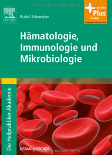 Die Heilpraktiker-Akademie. Hämatologie, Immunologie und Mikrobiologie: mit Zugang zum Elsevier-Portal Die Heilpraktiker-Akademie. Hämatologie, Immunologie und Mikrobiologie: mit Zugang zum Elsevier-Portal