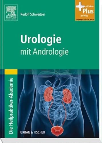 Die Heilpraktiker-Akademie. Urologie: mit Andrologie - mit Zugang zum Elsevier-Portal Die Heilpraktiker-Akademie. Urologie: mit Andrologie - mit Zugang zum Elsevier-Portal