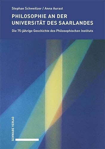 Philosophie an der Universität des Saarlands: Die 75-jährige Geschichte des Philosophischen Instituts von Schwabe Verlag GmbH
