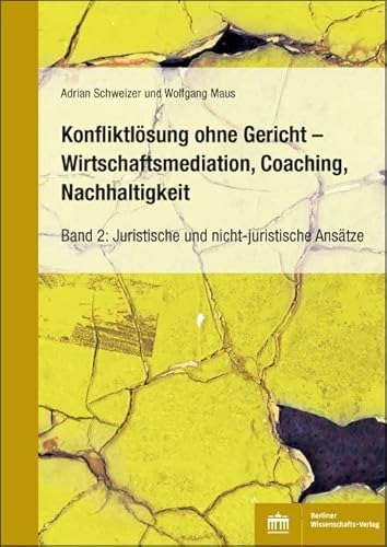 Konfliktlösung ohne Gericht – Mediation, Coaching, Nachhaltigkeit: Band 2: Juristische und nicht-juristische Ansätze Konfliktlösung ohne Gericht – Mediation, Coaching, Nachhaltigkeit: Band 2: Juristische und nicht-juristische Ansätze von Berliner Wissenschafts-Verlag