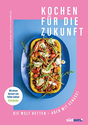 Kochen für die Zukunft - Die Welt retten - aber mit Genuss!: Mit einem Vorwort von Volker Gaßner (Greenpeace) von Suedwest Verlag