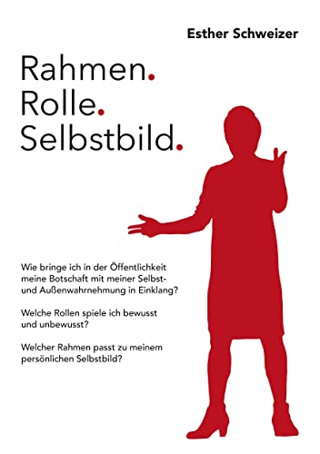 Rahmen. Rolle. Selbstbild.: Wie bringe ich in der Öffentlichkeit meine Botschaft mit meiner Selbst- und Außenwahrnehmung in Einklang? von Book on Demand