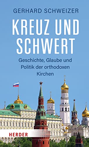 Kreuz und Schwert: Geschichte, Glaube und Politik der orthodoxen Kirchen von Verlag Herder