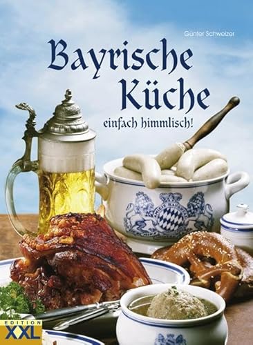 Bayrische Küche: einfach himmlisch! von Edition XXL GmbH