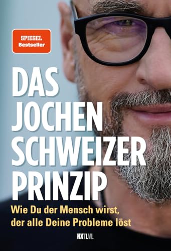 Das Jochen-Schweizer-Prinzip: Wie du der Mensch wirst, der alle deine Probleme löst von Next Level Verlag