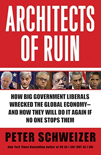 Architects of Ruin: How big government liberals wrecked the global economy---and how they will do it again if no one stops them