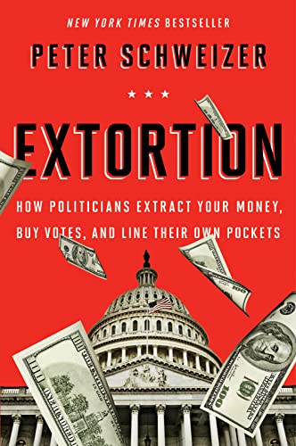 Extortion: How Politicians Extract Your Money, Buy Votes, And Line Their Own Pockets Extortion: How Politicians Extract Your Money, Buy Votes, And Line Their Own Pockets