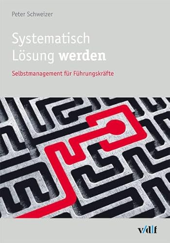 Systematisch Lösung werden: Selbstmanagement für Führungskräfte