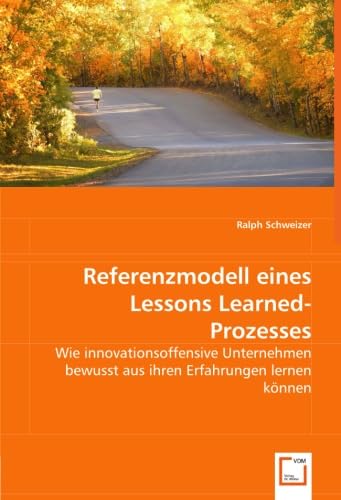 Referenzmodell eines Lessons Learned-Prozesses: Wie innovationsoffensive Unternehmen bewusst aus ihren Erfahrungen lernen können. von VDM Verlag Dr. Müller