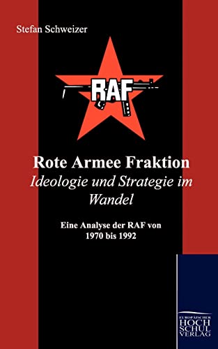 Rote Armee Fraktion Ideologie und Strategie im Wandel: Eine Analyse der RAF von 1970 bis 1992 Rote Armee Fraktion Ideologie und Strategie im Wandel: Eine Analyse der RAF von 1970 bis 1992