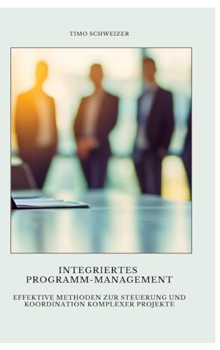 Integriertes Programm-Management: Effektive Methoden zur Steuerung und Koordination komplexer Projekte von tredition