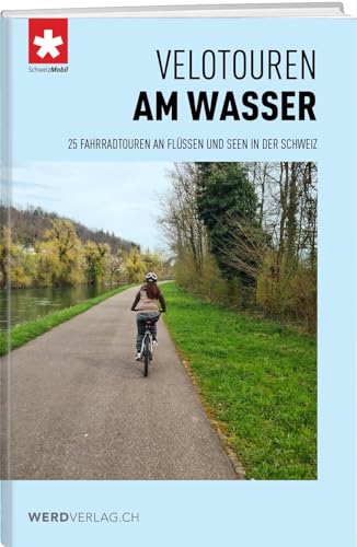 Velotouren am Wasser: 25 Velotouren an Flüssen und Seen in der Schweiz von Weber Verlag