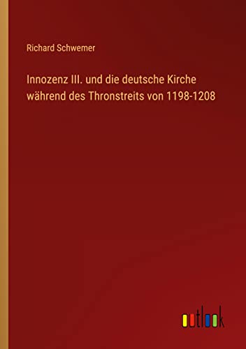 Innozenz III. und die deutsche Kirche während des Thronstreits von 1198-1208 von Outlook Verlag