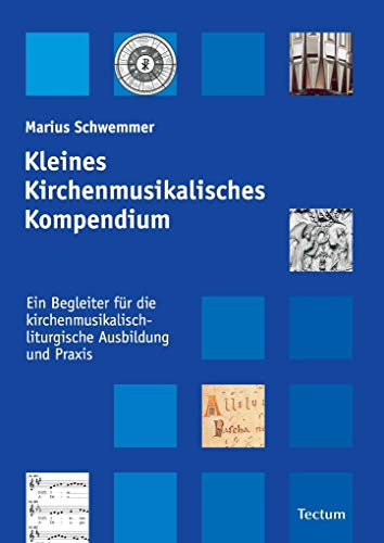 Kleines Kirchenmusikalisches Kompendium - Ein Begleiter für die kirchenmusikalisch-liturgische Ausbildung und Praxis Kleines Kirchenmusikalisches Kompendium - Ein Begleiter für die kirchenmusikalisch-liturgische Ausbildung und Praxis