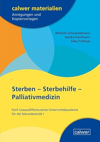 Sterben - Sterbehilfe - Palliativmedizin: Fünf niveaudifferenzierte Unterrichtsbausteine für die Sekundarstufe I von Calwer Verlag GmbH