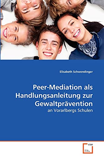 Peer-Mediation als Handlungsanleitung zur Gewaltprävention: an Vorarlbergs Schulen Peer-Mediation als Handlungsanleitung zur Gewaltprävention: an Vorarlbergs Schulen