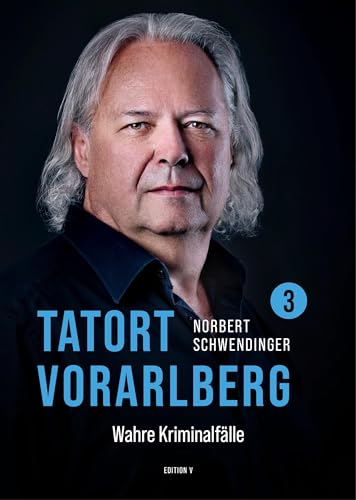 TATORT VORARLBERG 3: Wahre Kriminalfälle aus Vorarlberg von edition V