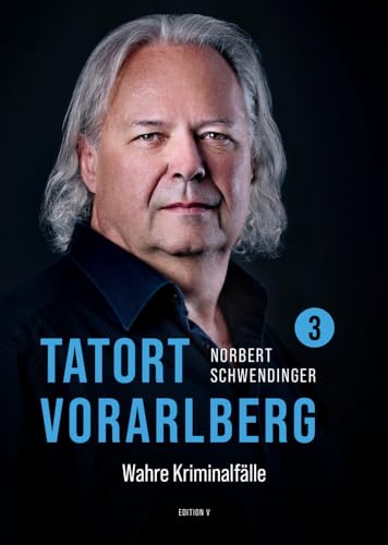 TATORT VORARLBERG 3: Wahre Kriminalfälle aus Vorarlberg von edition-v