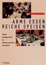 Arme Essen - Reiche Speisen: Neuere Sozialgeschichte der zentraleuropäischen Gastronomie