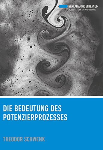 Die Bedeutung des Potenzierprozesses: 'Grundlagen der Potenzforschung' und weitere Schriften zur pharmazeutischen Rhythmusforschung (Klassiker der Anthroposophie) von Verlag am Goetheanum