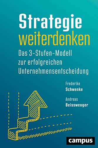 Strategie weiterdenken: Das 3-Stufen-Modell zur erfolgreichen Unternehmensentscheidung von Campus Verlag GmbH