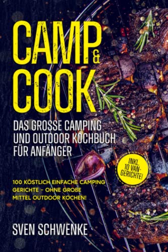 Camp & cook – das große Camping und Outdoor Kochbuch für Anfänger: 100 köstlich einfache Camping Gerichte – ohne große Mittel Outdoor kochen! Inkl. 10 Van-Gerichte!