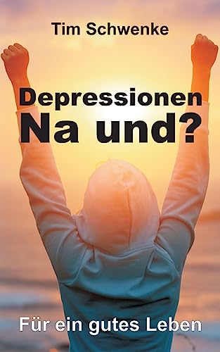 Depressionen – na und?: Für ein gutes Leben
