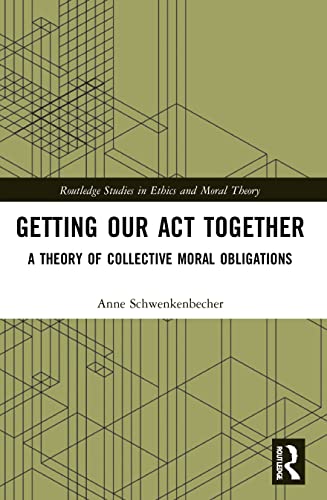 Getting Our Act Together: A Theory of Collective Moral Obligations (Routledge Studies in Ethics and Moral Theory) von Taylor & Francis