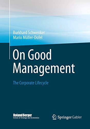 On Good Management: The Corporate Lifecycle: An essay and interviews with Franz Fehrenbach, Jürgen Hambrecht, Wolfgang Reitzle and Alexander Rittweger (Roland Berger School of Strategy and Economics) von Springer