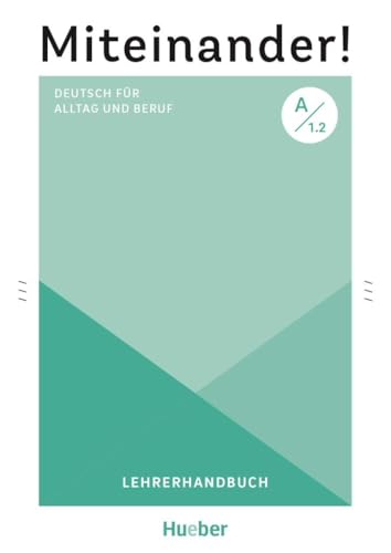 Miteinander! Deutsch für Alltag und Beruf A1.2: Deutsch als Zweitsprache / Lehrerhandbuch Miteinander! Deutsch für Alltag und Beruf A1.2: Deutsch als Zweitsprache / Lehrerhandbuch