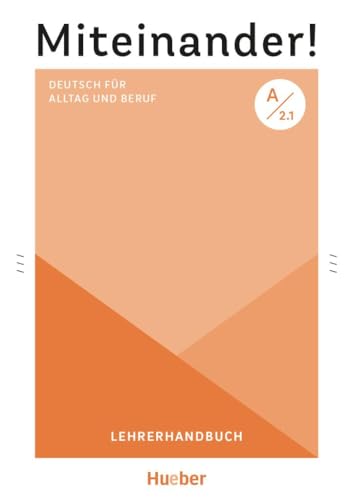 Miteinander! Deutsch für Alltag und Beruf A2.1: Deutsch als Zweitsprache / Lehrerhandbuch Miteinander! Deutsch für Alltag und Beruf A2.1: Deutsch als Zweitsprache / Lehrerhandbuch