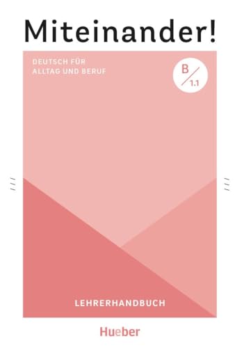 Miteinander! Deutsch für Alltag und Beruf B1.1: Deutsch als Zweitsprache / Lehrerhandbuch Miteinander! Deutsch für Alltag und Beruf B1.1: Deutsch als Zweitsprache / Lehrerhandbuch