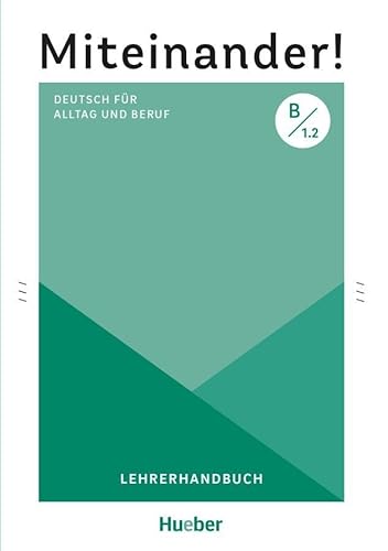 Miteinander! Deutsch für Alltag und Beruf B1.2: Deutsch als Zweitsprache / Lehrerhandbuch: Deutsch als Zweitsprache /Miteinander! Deutsch für Alltag und Beruf B1.2 von Hueber Verlag