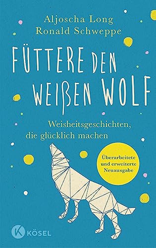 Füttere den weißen Wolf: Weisheitsgeschichten, die glücklich machen. Überarbeitete und erweiterte Neuausgabe von Kösel-Verlag