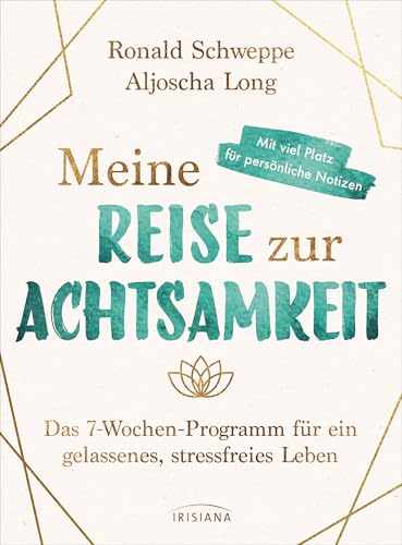 Meine Reise zur Achtsamkeit: Das 7-Wochen-Programm für ein gelassenes, stressfreies Leben - Mit viel Platz für persönliche Notizen Meine Reise zur Achtsamkeit: Das 7-Wochen-Programm für ein gelassenes, stressfreies Leben - Mit viel Platz für persönliche Notizen von Irisiana