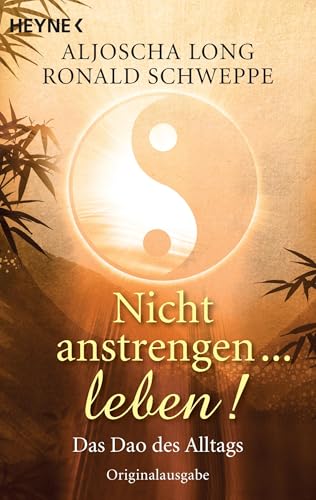 Nicht anstrengen -- leben!: Das Dao des Alltags