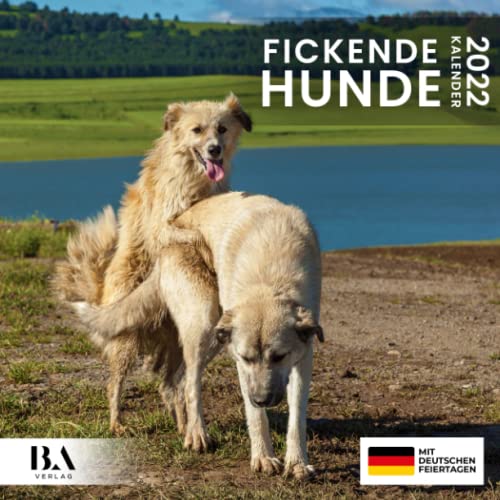 Fickende Hunde Kalender 2022: Das lustige Geschenk für Männer Frauen Freunde Kollegen Weihnachten Geburtstag Valentinstag & Mehr (Mit Deutschen Feiertagen)