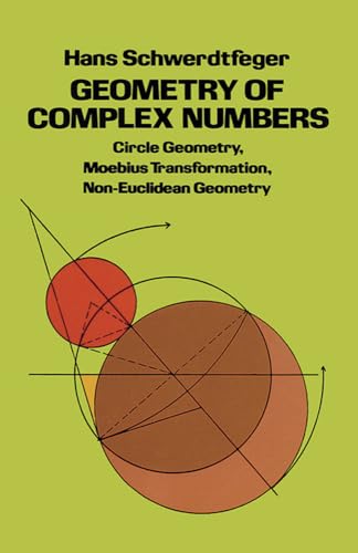 Geometry of Complex Numbers: Circle Geometry, Moebius Transformation, Non-Euclidean Geometry (Dover Books on Mathematics)