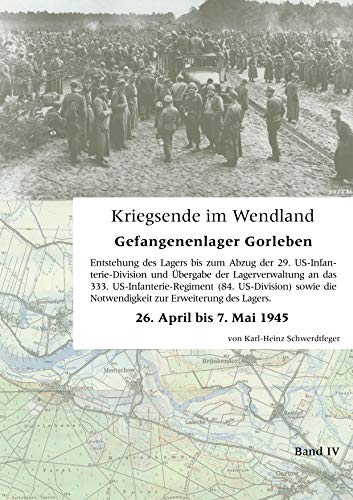 Kriegsende im Wendland: Gefangenenlager Gorleben. Band IV von Books on Demand GmbH