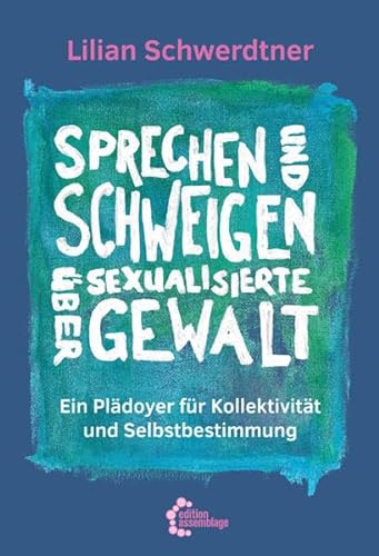 Sprechen und Schweigen über sexualisierte Gewalt: Ein Plädoyer für Kollektivität und Selbstbestimmung von edition assemblage