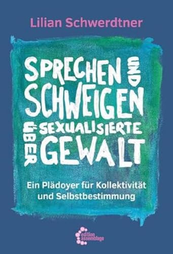 Sprechen und Schweigen über sexualisierte Gewalt: Ein Plädoyer für Kollektivität und Selbstbestimmung von edition assemblage