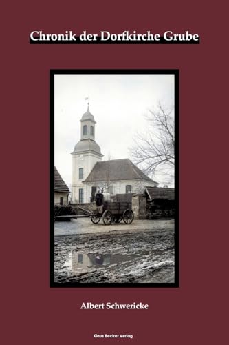 Chronik der Dorfkirche Grube: Chronik der Evangelischen Kirchengemeinde Grube, Potsdam 2023 (Kirchengeschichte)