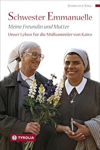 Schwester Emmanuelle, meine Freundin und Mutter: Unser Leben für die Müllsammler von Kairo; Aus dem Französischen von Anna Handler