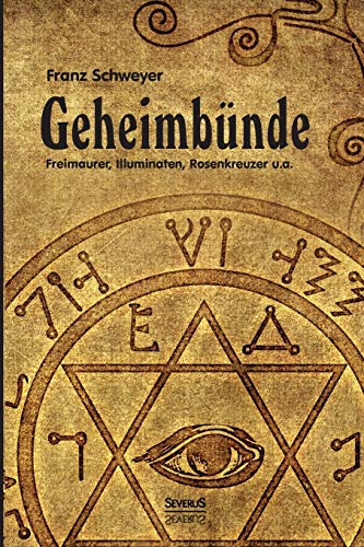 Geheimbünde - Freimaurer, Illuminaten, Rosenkreuzer u.a.
