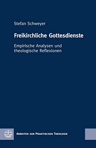 Freikirchliche Gottesdienste: Empirische Analysen und theologische Reflexionen (Arbeiten zur Praktischen Theologie (APrTh))