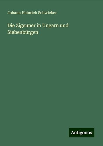 Die Zigeuner in Ungarn und Siebenbürgen von Antigonos Verlag