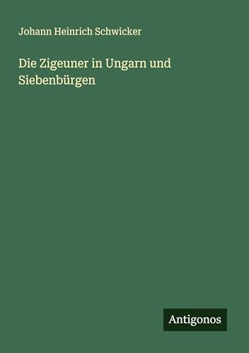 Die Zigeuner in Ungarn und Siebenbürgen von Antigonos Verlag